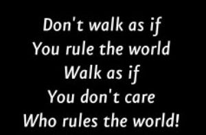  photo dont-walk-as-if-you-rule-the-world-as-if-attitude-quote_zps4647d902.jpg