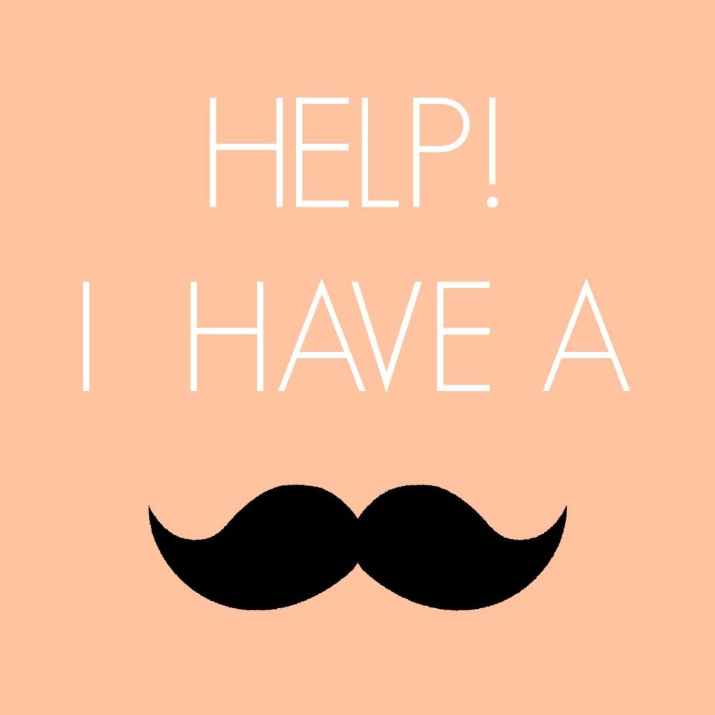 Help! I have a mustache!